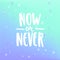 Now or never. Hand drawn lettering.