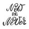 Now or never. Hand lettering with ink and brush inscription