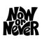 Now or Never lettering quote