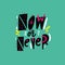 Now or Never phrase. Hand drawn vector lettering quote. Cartoon style. Isolated on green background.