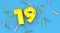 Number 19 for birthday, anniversary or promotion, in thick yellow letters on a blue background decorated with candies, streamers,