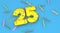 Number 25 for birthday, anniversary or promotion, in thick yellow letters on a blue background decorated with candies, streamers,