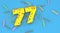 Number 77 for birthday, anniversary or promotion, in thick yellow letters on a blue background decorated with candies, streamers,