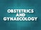 Obstetrics and gynaecology - medical specialties that focus on two different aspects of the female reproductive system, text