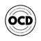 OCD Obsessive Compulsive Disorder - mental and behavioral disorder in which an individual has intrusive thoughts and feels the