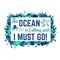 The ocean is calling and I must go typography lettering design