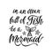 In an ocean full fish be a Mermaid. Handwritten inspirational quote about summer.