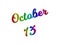 October 13 Date Of Month Calendar, Calligraphic 3D Rendered Text Illustration Colored With RGB Rainbow Gradient