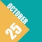 october 25th. Day 25 of month,illustration of date inscription on orange and blue background autumn month, day of the