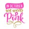 In October we wear Pink Breast Cancer