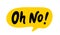 OH NO speech bubble. Oh no text. Hand drawn quote. Doodle phrase. Vector illustration