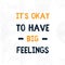 It is Ok to have Big feelings inspirational poster, wisdom typography, vector print, life message, distrassed motivation