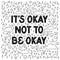 It is Okay not to be Okay. Supportive sans serif hand lettering composition surrounded with hand drawn doodles in black