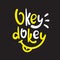 Okey dokey - simple inspire and  motivational quote. Hand drawn beautiful lettering. Youth slang.