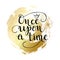 Once upon a time quote on golden ink