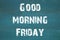 oncept, Good morning Friday - phrase written on old green background