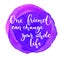 One friend can change your whole life. Inspirational quote at purple watercolor background. Saying for the world