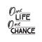 One Life One Chance - simple inspire and motivational quote.