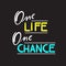 One Life One Chance - simple inspire and motivational quote. Hand drawn beautiful lettering.