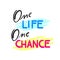 One Life One Chance - simple inspire and motivational quote. Hand drawn beautiful lettering. Print for inspirational poster, t-shi