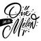 One in a melon hand drawn lettering phrase. Black ink