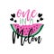 One in a melon - happy Summer slogan with watermelon slice