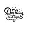 One thing at a time phrase. Black text color. Hand drawn vector illustration. Isolated on white background