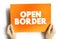 Open Border is a border that enables free movement of people between jurisdictions with no restrictions on movement and is lacking
