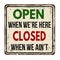 Open when we\'re here closed when we ain\'t vintage metal sign