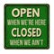 Open when we\'re here closed when we ain\'t vintage metal sign