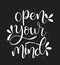 Open your mind hand lettering positive quote, motivation and inspiration, calligraphy