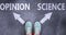 Opinion and science as different choices in life - pictured as words Opinion, science on a road to symbolize making decision and