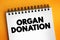 Organ donation - process of surgically removing an organ or tissue from one person and placing it into another person, text