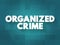 Organized Crime is a continuing criminal enterprise that works to profit from illicit activities, text concept background