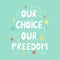 Our choice our freedom hand drawn lettering text