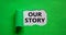 Our story symbol. Words `Our story` appearing behind torn green paper. Business and our story concept. Copy space