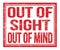 OUT OF SIGHT OUT OF MIND, text on red grungy stamp sign