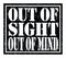 OUT OF SIGHT OUT OF MIND, text written on black stamp sign