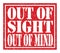 OUT OF SIGHT OUT OF MIND, text written on red stamp sign