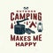 Outdoor camping make me happy. Vector. Concept for shirt or logo, print, stamp or tee. Vintage typography design with