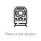 outline train to the airport vector icon. isolated black simple line element illustration from airport terminal concept. editable