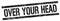 OVER YOUR HEAD text on black grungy rectangle stamp