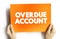 Overdue Account - amount which are overdue in respect to a Customer`s account including any unpaid security deposit, text concept