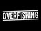 Overfishing is catching too many fish at once, text stamp concept background