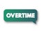 Overtime - amount of time someone works beyond normal working hours, text concept message bubble