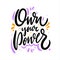 Own your power. Hand drawn vector lettering. Motivation phrase.