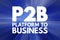 P2B - Platform to Business acronym, concept background