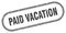 Paid vacation stamp. rounded grunge textured sign. Label