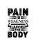 Pain is weakness leaving the body. Hand drawn typography poster design