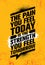 The Pain You Feel Today It The Strength You Feel Tomorrow. Inspiring Workout and Fitness Gym Motivation Quote